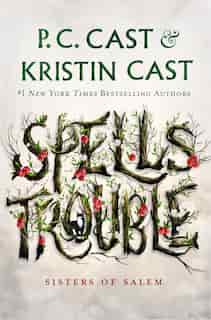 Spells Trouble: Sisters Of Salem by P. C. Cast