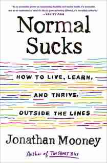 Normal Sucks: How To Live, Learn, And Thrive, Outside The Lines by Jonathan Mooney