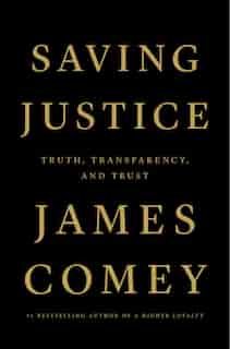 SAVING JUSTICE: Truth, Transparency, and Trust by JAMES COMEY