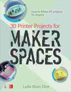 3D Printer Projects for Makerspaces by Lydia Sloan Cline
