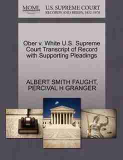 Ober V. White U.s. Supreme Court Transcript Of Record With Supporting Pleadings by Albert Smith Faught