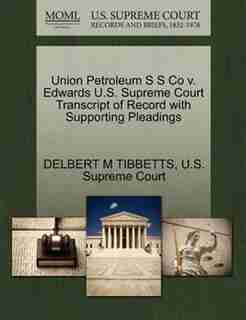 Union Petroleum S S Co V. Edwards U.s. Supreme Court Transcript Of Record With Supporting Pleadings by Delbert M Tibbetts