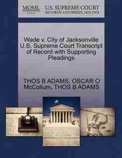 Wade V. City Of Jacksonville U.s. Supreme Court Transcript Of Record With Supporting Pleadings by Thos B Adams