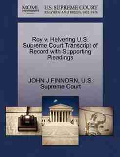 Roy V. Helvering U.s. Supreme Court Transcript Of Record With Supporting Pleadings by John J Finnorn