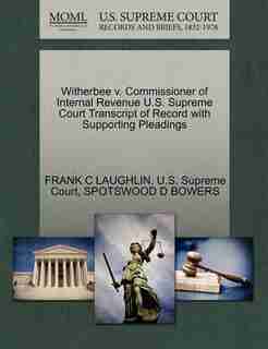Witherbee V. Commissioner Of Internal Revenue U.s. Supreme Court Transcript Of Record With Supporting Pleadings by Frank C Laughlin