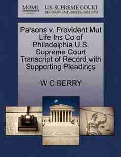 Parsons V. Provident Mut Life Ins Co Of Philadelphia U.s. Supreme Court Transcript Of Record With Supporting Pleadings by W C Berry