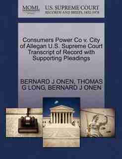 Consumers Power Co V. City Of Allegan U.s. Supreme Court Transcript Of Record With Supporting Pleadings by Bernard J Onen