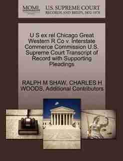U S Ex Rel Chicago Great Western R Co V. Interstate Commerce Commission U.s. Supreme Court Transcript Of Record With Supporting Pleadings by Ralph M Shaw