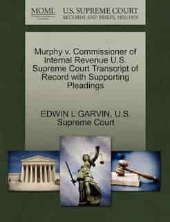 Murphy V. Commissioner Of Internal Revenue U.s. Supreme Court Transcript Of Record With Supporting Pleadings by Edwin L Garvin