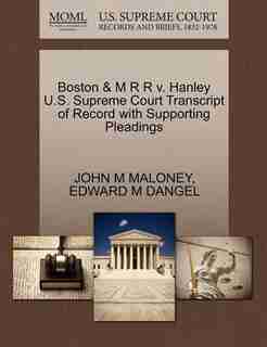 Boston & M R R V. Hanley U.s. Supreme Court Transcript Of Record With Supporting Pleadings by John M Maloney