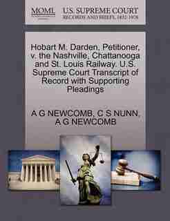 Hobart M. Darden, Petitioner, V. The Nashville, Chattanooga And St. Louis Railway. U.s. Supreme Court Transcript Of Record With Supporting Pleadings by A G NEWCOMB
