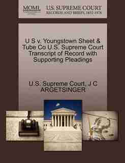 U S V. Youngstown Sheet & Tube Co U.s. Supreme Court Transcript Of Record With Supporting Pleadings by U.s. Supreme Court