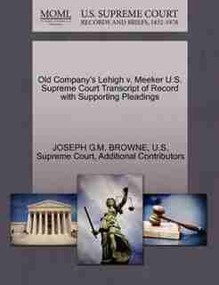 Old Company's Lehigh V. Meeker U.s. Supreme Court Transcript Of Record With Supporting Pleadings by Joseph G.m. Browne