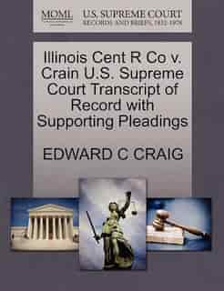 Illinois Cent R Co V. Crain U.s. Supreme Court Transcript Of Record With Supporting Pleadings by Edward C Craig