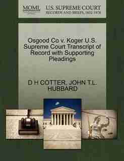 Osgood Co V. Koger U.s. Supreme Court Transcript Of Record With Supporting Pleadings by D H Cotter