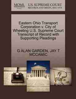 Eastern Ohio Transport Corporation V. City Of Wheeling U.s. Supreme Court Transcript Of Record With Supporting Pleadings by G Alan Garden