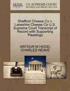 Shefford Cheese Co V. Lakeshire Cheese Co U.s. Supreme Court Transcript Of Record With Supporting Pleadings by Arthur M Hood