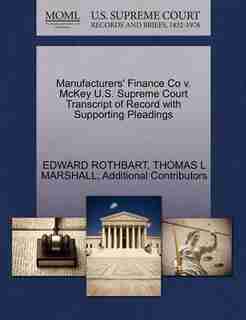 Manufacturers' Finance Co V. Mckey U.s. Supreme Court Transcript Of Record With Supporting Pleadings by Edward Rothbart