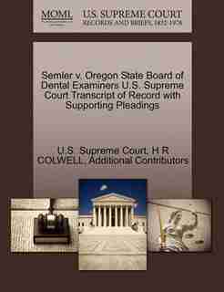 Semler V. Oregon State Board Of Dental Examiners U.s. Supreme Court Transcript Of Record With Supporting Pleadings by U.s. Supreme Court