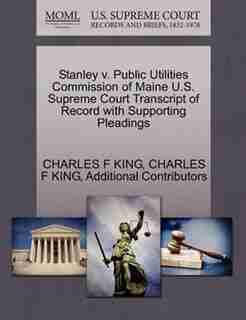 Stanley V. Public Utilities Commission Of Maine U.s. Supreme Court Transcript Of Record With Supporting Pleadings by Charles F King