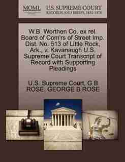 W.b. Worthen Co. Ex Rel. Board Of Com'rs Of Street Imp. Dist. No. 513 Of Little Rock, Ark., V. Kavanaugh U.s. Supreme Court Transcript Of Record With Supporting Pleadings by U.s. Supreme Court