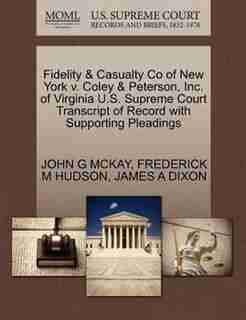 Fidelity & Casualty Co Of New York V. Coley & Peterson, Inc. Of Virginia U.s. Supreme Court Transcript Of Record With Supporting Pleadings by John G Mckay