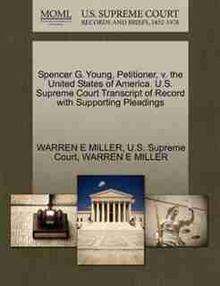 Spencer G. Young, Petitioner, V. The United States Of America. U.s. Supreme Court Transcript Of Record With Supporting Pleadings by Warren E Miller