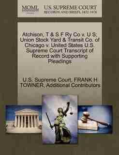 Atchison, T & S F Ry Co V. U S; Union Stock Yard & Transit Co. Of Chicago V. United States U.s. Supreme Court Transcript Of Record With Supporting Pleadings by U.s. Supreme Court