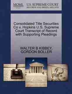 Consolidated Title Securities Co V. Hopkins U.s. Supreme Court Transcript Of Record With Supporting Pleadings by Walter B Kibbey