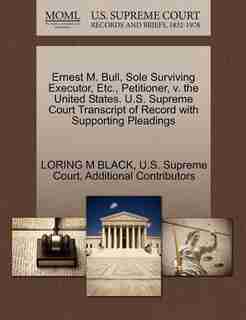 Ernest M. Bull, Sole Surviving Executor, Etc., Petitioner, V. The United States. U.s. Supreme Court Transcript Of Record With Supporting Pleadings by Loring M Black
