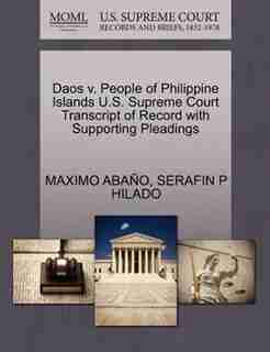Daos V. People Of Philippine Islands U.s. Supreme Court Transcript Of Record With Supporting Pleadings by Maximo Aba±o