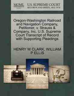 Oregon-washington Railroad And Navigation Company, Petitioner, V. Strauss & Company, Inc. U.s. Supreme Court Transcript Of Record With Supporting Pleadings by Henry W Clark