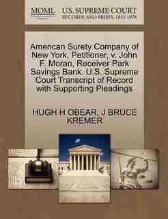 American Surety Company Of New York, Petitioner, V. John F. Moran, Receiver Park Savings Bank. U.s. Supreme Court Transcript Of Record With Supporting Pleadings by Hugh H Obear