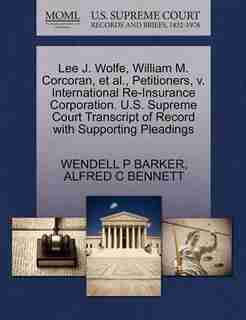 Lee J. Wolfe, William M. Corcoran, Et Al., Petitioners, V. International Re-insurance Corporation. U.s. Supreme Court Transcript Of Record With Supporting Pleadings by Wendell P Barker