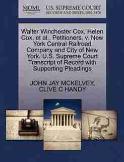 Walter Winchester Cox, Helen Cox, Et Al., Petitioners, V. New York Central Railroad Company And City Of New York. U.s. Supreme Court Transcript Of Record With Supporting Pleadings by John Jay Mckelvey