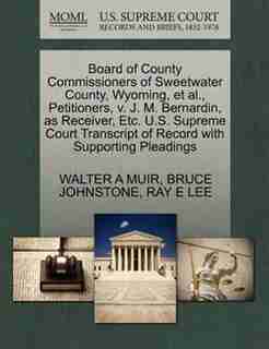 Board Of County Commissioners Of Sweetwater County, Wyoming, Et Al., Petitioners, V. J. M. Bernardin, As Receiver, Etc. U.s. Supreme Court Transcript Of Record With Supporting Pleadings by Walter A Muir
