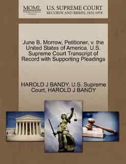 June B. Morrow, Petitioner, V. The United States Of America. U.s. Supreme Court Transcript Of Record With Supporting Pleadings by Harold J Bandy