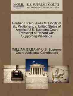 Reuben Hirsch, Jules M. Gorlitz Et Al., Petitioners, V. United States Of America U.s. Supreme Court Transcript Of Record With Supporting Pleadings by William E Leahy