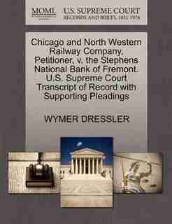 Chicago And North Western Railway Company, Petitioner, V. The Stephens National Bank Of Fremont. U.s. Supreme Court Transcript Of Record With Supporting Pleadings by Wymer Dressler
