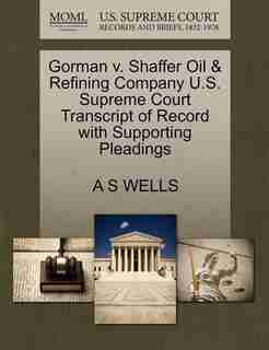 Gorman V. Shaffer Oil & Refining Company U.s. Supreme Court Transcript Of Record With Supporting Pleadings by A S Wells