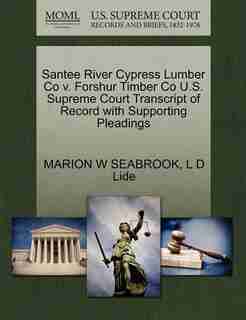 Santee River Cypress Lumber Co V. Forshur Timber Co U.s. Supreme Court Transcript Of Record With Supporting Pleadings by MARION W SEABROOK