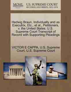 Hedwig Braun, Individually And As Executrix, Etc., Et Al., Petitioners, V. The United States. U.s. Supreme Court Transcript Of Record With Supporting Pleadings by Victor E Cappa