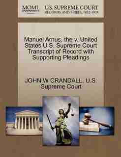 Manuel Arnus, The V. United States U.s. Supreme Court Transcript Of Record With Supporting Pleadings by John W Crandall
