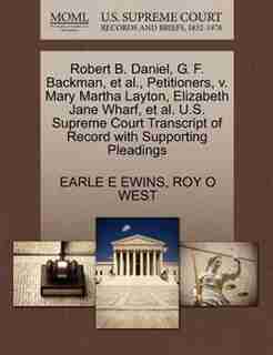 Robert B. Daniel, G. F. Backman, Et Al., Petitioners, V. Mary Martha Layton, Elizabeth Jane Wharf, Et Al. U.s. Supreme Court Transcript Of Record With Supporting Pleadings by Earle E Ewins
