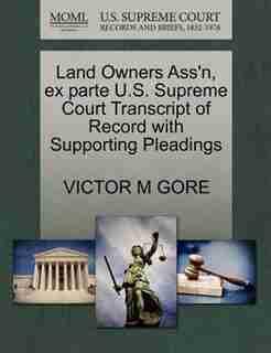 Land Owners Ass'n, Ex Parte U.s. Supreme Court Transcript Of Record With Supporting Pleadings by Victor M Gore