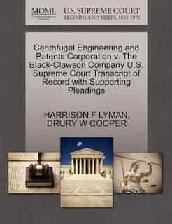 Centrifugal Engineering And Patents Corporation V. The Black-clawson Company U.s. Supreme Court Transcript Of Record With Supporting Pleadings by Harrison F Lyman