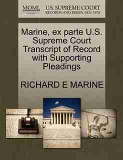 Marine, Ex Parte U.s. Supreme Court Transcript Of Record With Supporting Pleadings by Richard E Marine
