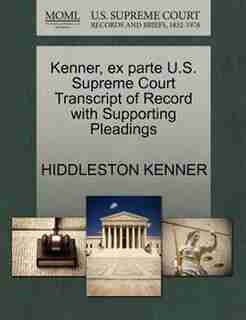 Kenner, Ex Parte U.s. Supreme Court Transcript Of Record With Supporting Pleadings by Hiddleston Kenner