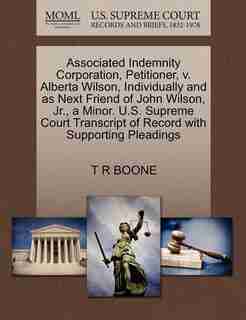 Associated Indemnity Corporation, Petitioner, V. Alberta Wilson, Individually And As Next Friend Of John Wilson, Jr., A Minor. U.s. Supreme Court Transcript Of Record With Supporting Pleadings by T R Boone