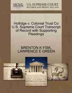 Hollidge V. Colonial Trust Co U.s. Supreme Court Transcript Of Record With Supporting Pleadings by Brenton K Fisk
